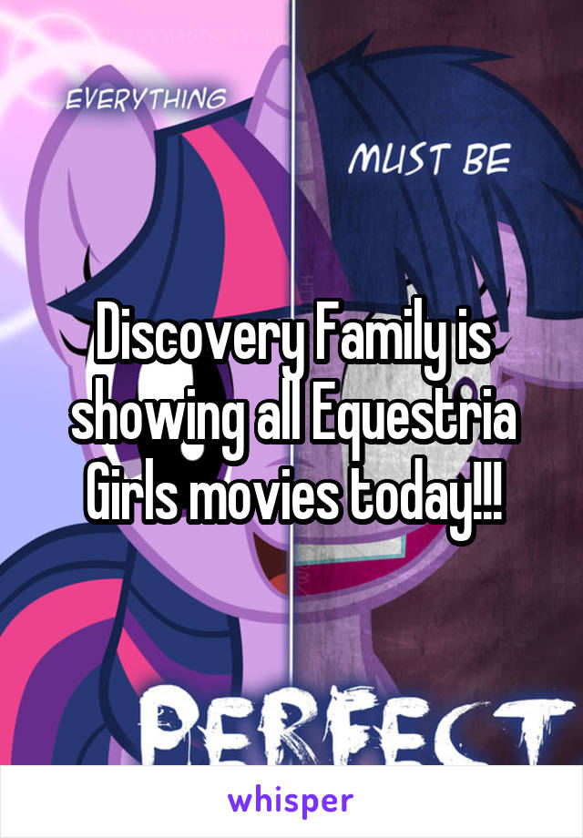 Discovery Family is showing all Equestria Girls movies today!!!