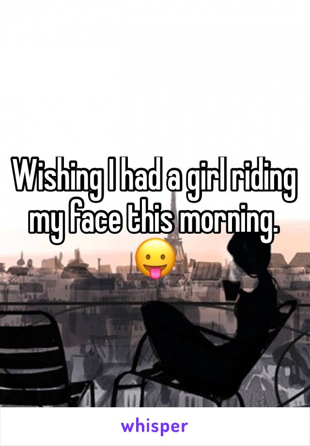 Wishing I had a girl riding my face this morning. 😛