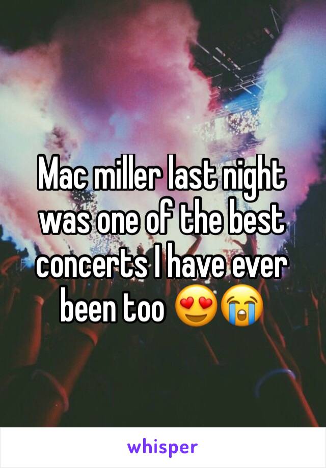 Mac miller last night was one of the best concerts I have ever been too 😍😭
