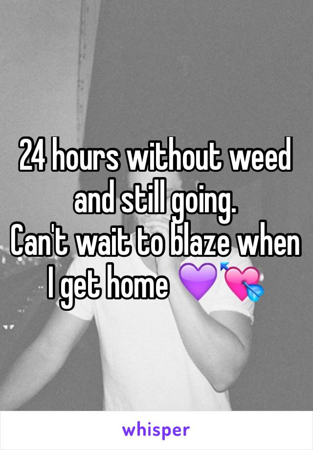 24 hours without weed and still going.
Can't wait to blaze when I get home 💜💘