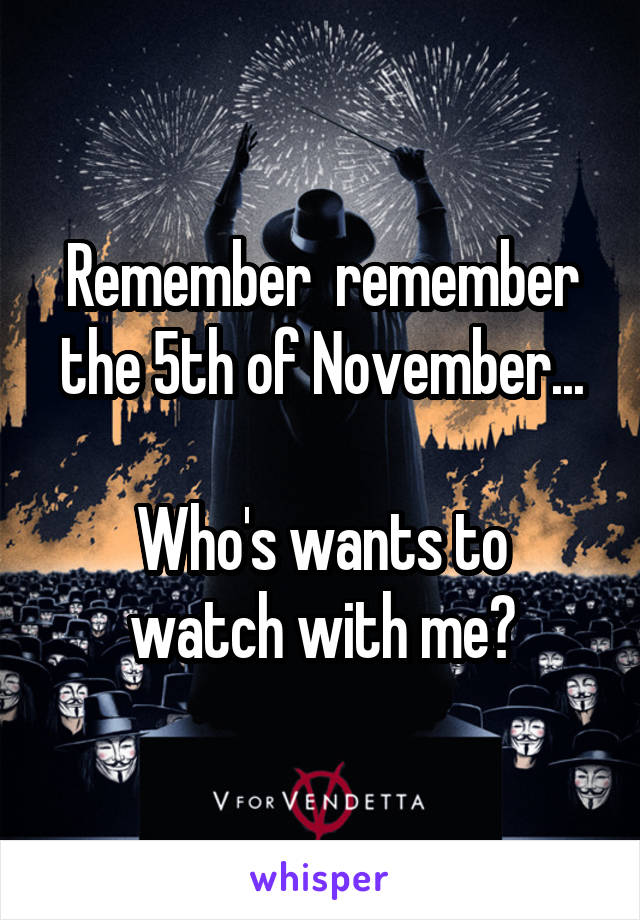 Remember  remember the 5th of November...

Who's wants to watch with me?