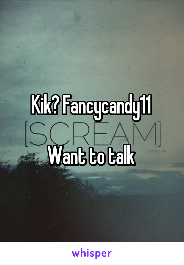 Kik? Fancycandy11 

Want to talk 