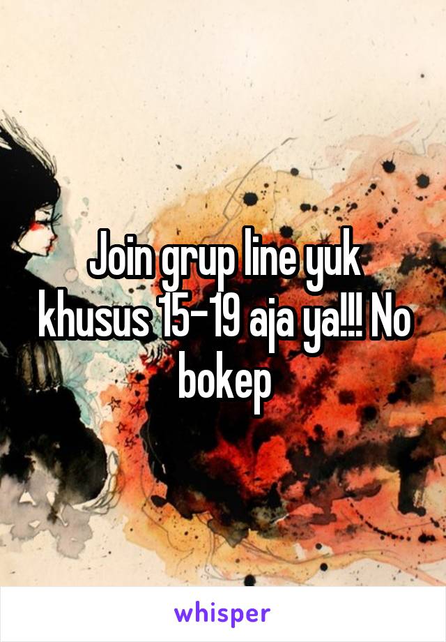 Join grup line yuk khusus 15-19 aja ya!!! No bokep