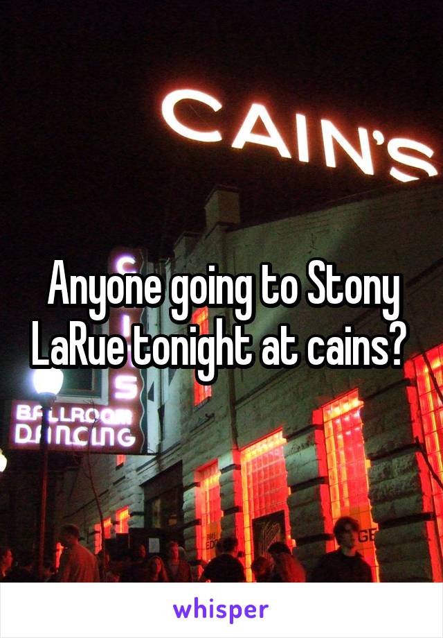 Anyone going to Stony LaRue tonight at cains? 