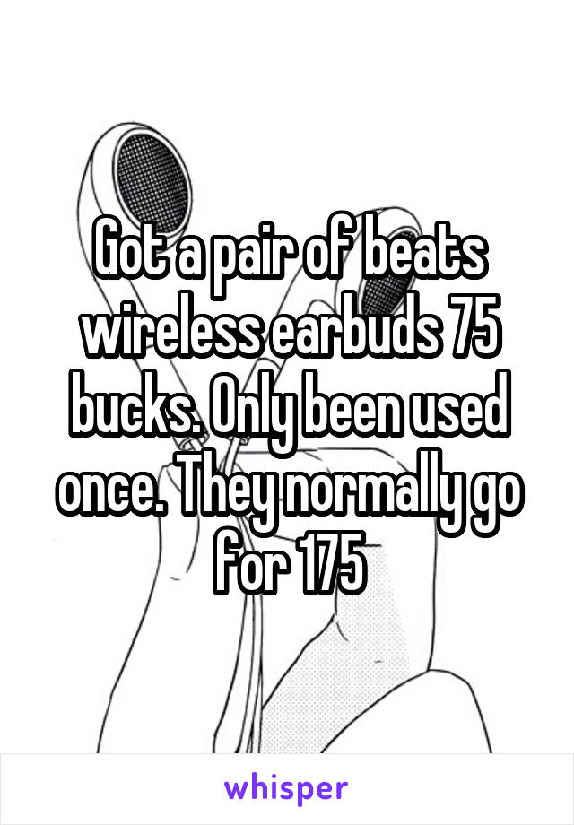 Got a pair of beats wireless earbuds 75 bucks. Only been used once. They normally go for 175