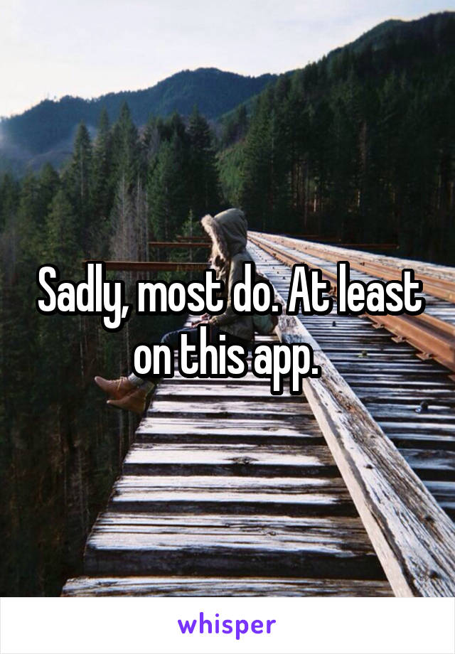 Sadly, most do. At least on this app. 