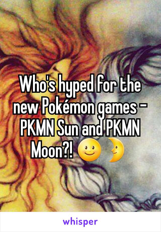 Who's hyped for the new Pokémon games - PKMN Sun and PKMN Moon?! 🌝🌛