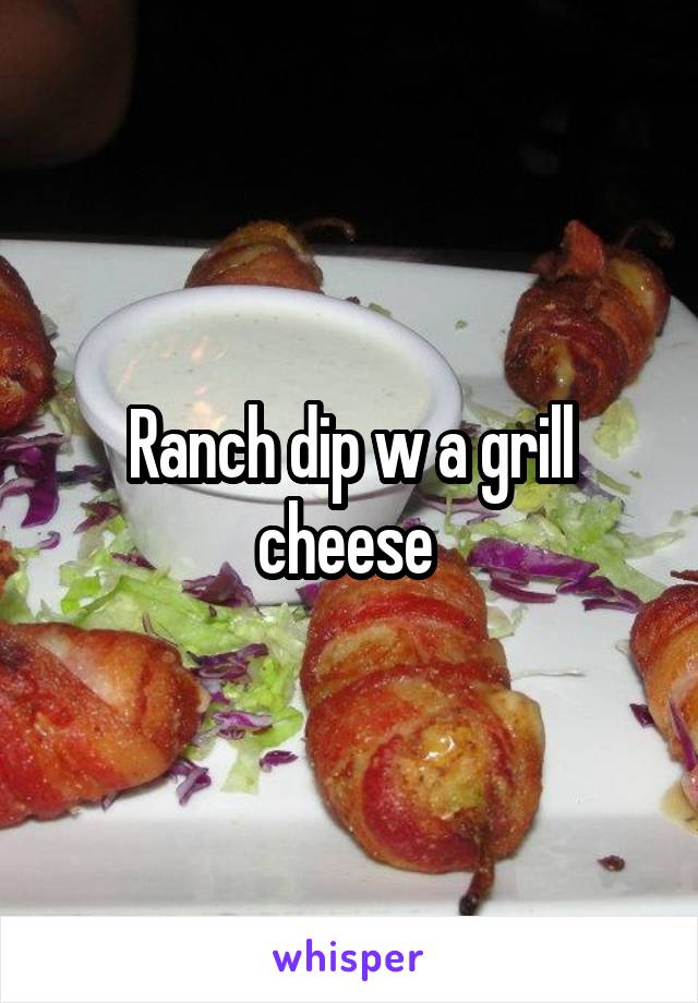Ranch dip w a grill cheese 