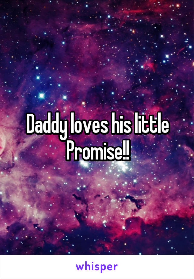 Daddy loves his little
Promise!!