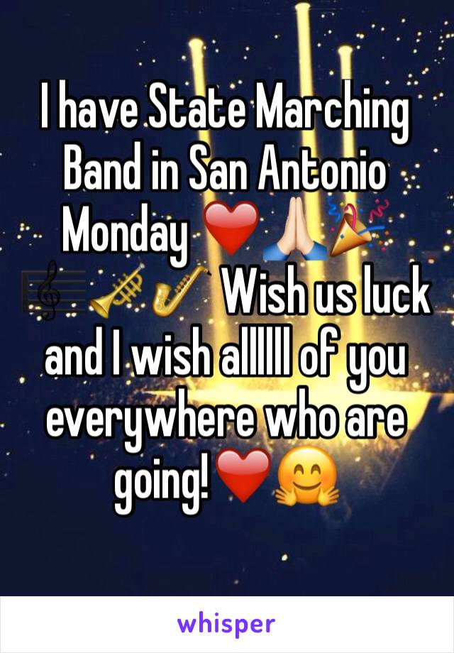 I have State Marching Band in San Antonio Monday ❤️🙏🏻🎉🎼🎺🎷 Wish us luck and I wish allllll of you everywhere who are going!❤️🤗