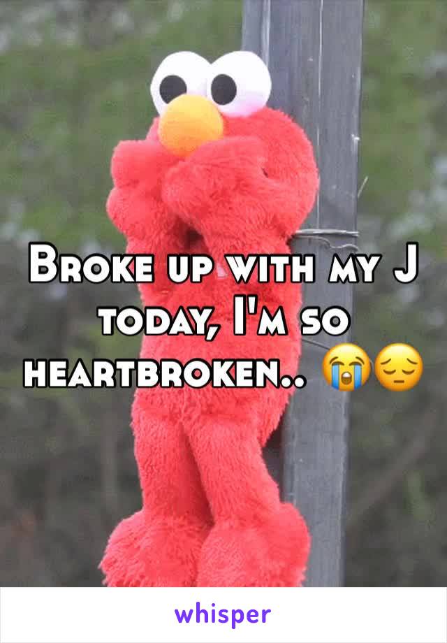 Broke up with my J today, I'm so heartbroken.. 😭😔