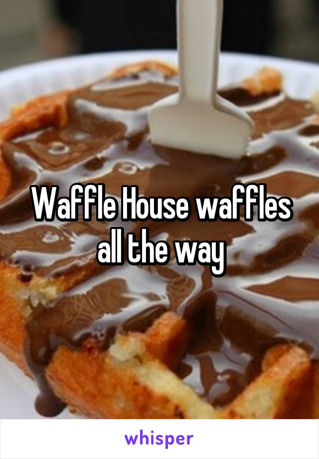 Waffle House waffles all the way