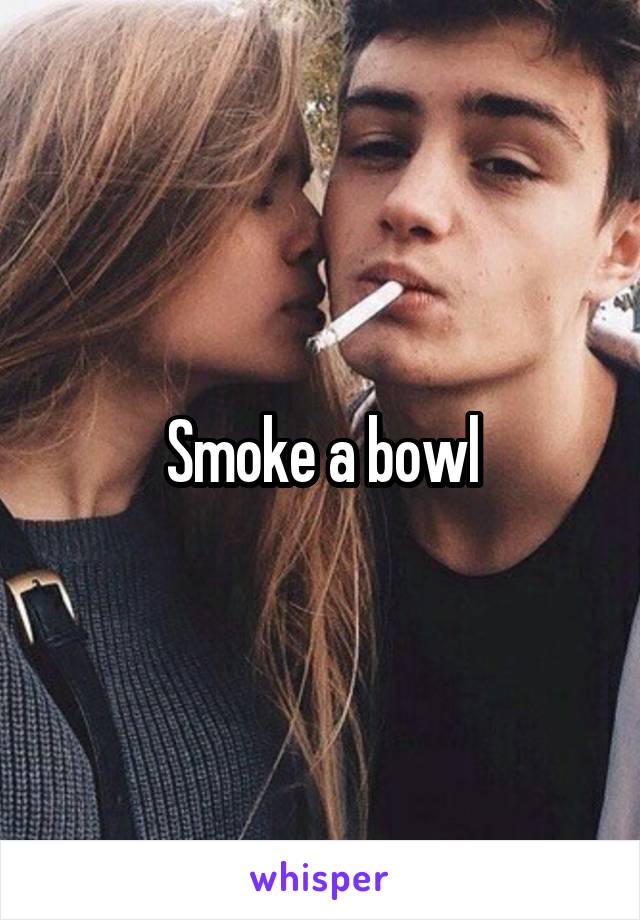 Smoke a bowl