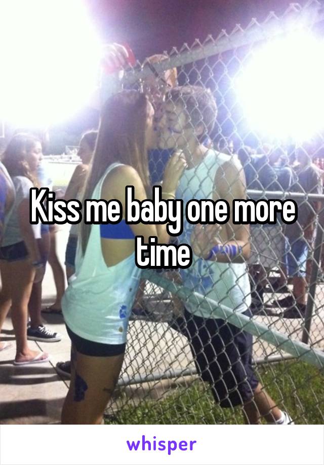 Kiss me baby one more time