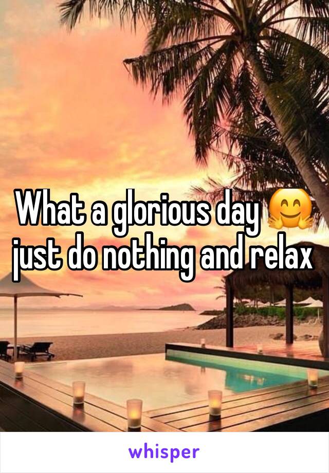 What a glorious day 🤗 just do nothing and relax
