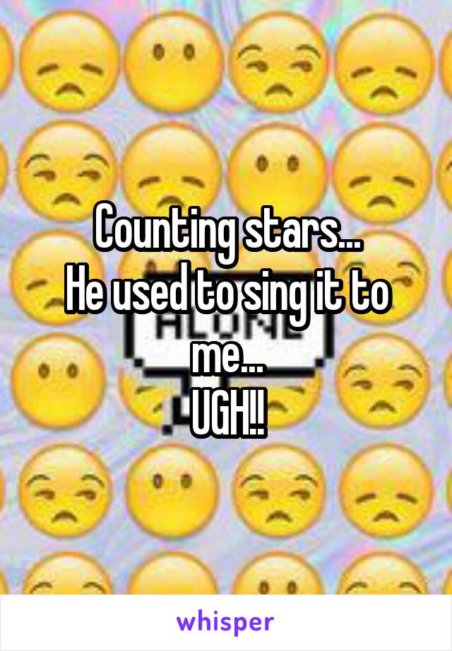 Counting stars...
He used to sing it to me...
 UGH!! 