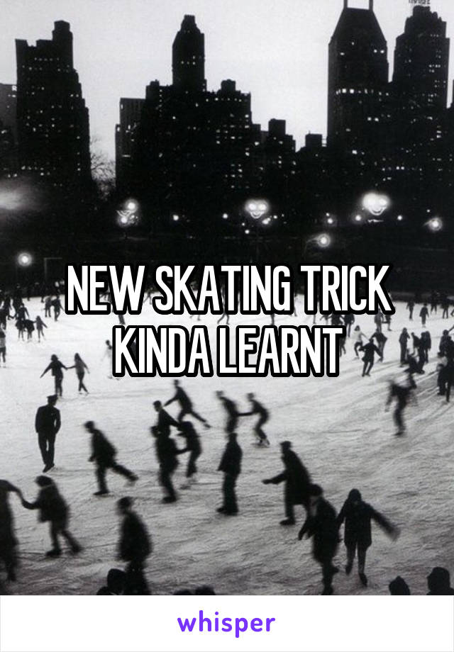 NEW SKATING TRICK KINDA LEARNT
