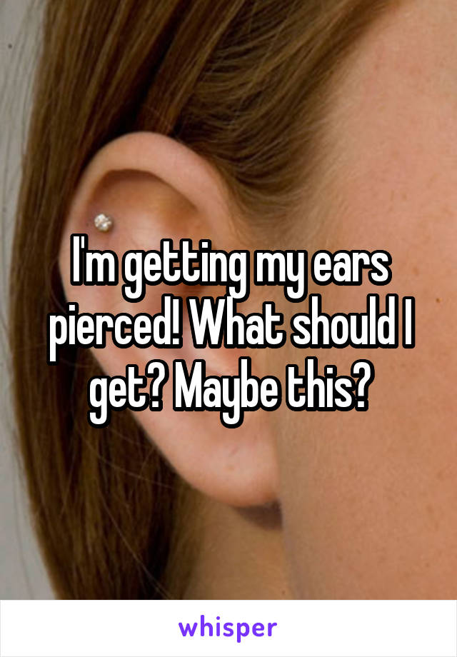 I'm getting my ears pierced! What should I get? Maybe this?