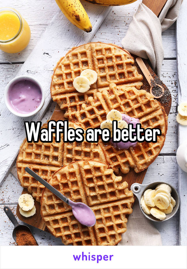 Waffles are better 