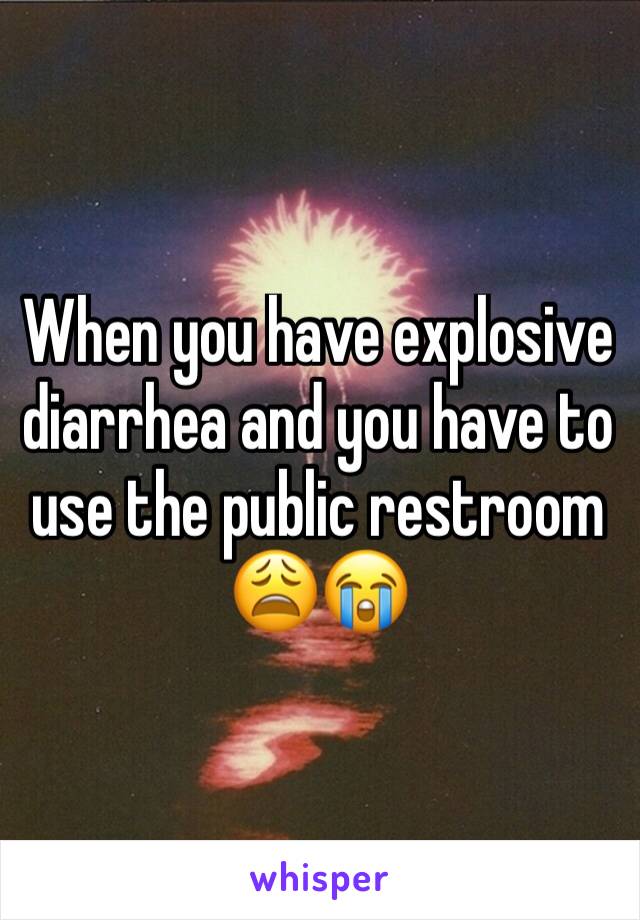 When you have explosive diarrhea and you have to use the public restroom 😩😭
