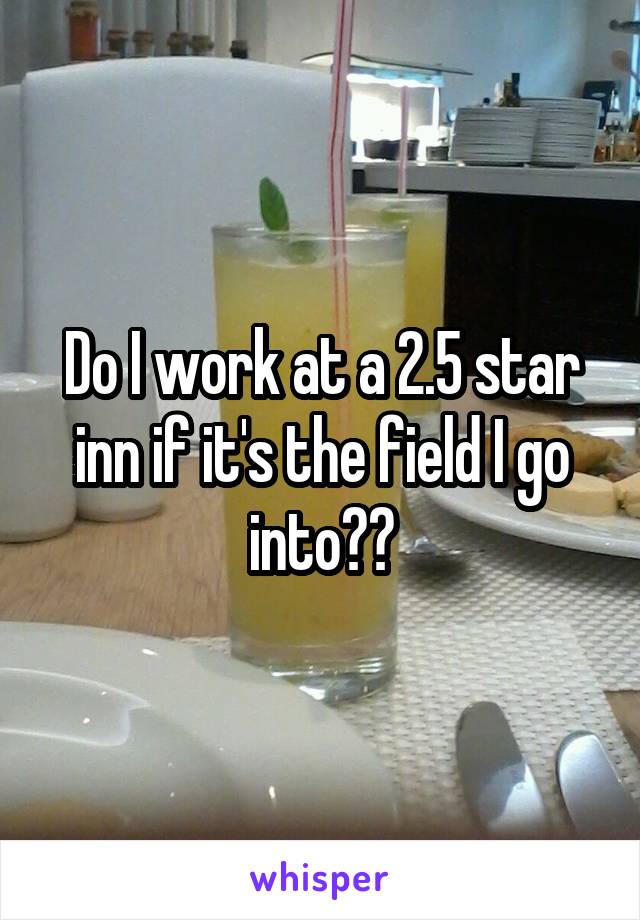 Do I work at a 2.5 star inn if it's the field I go into??