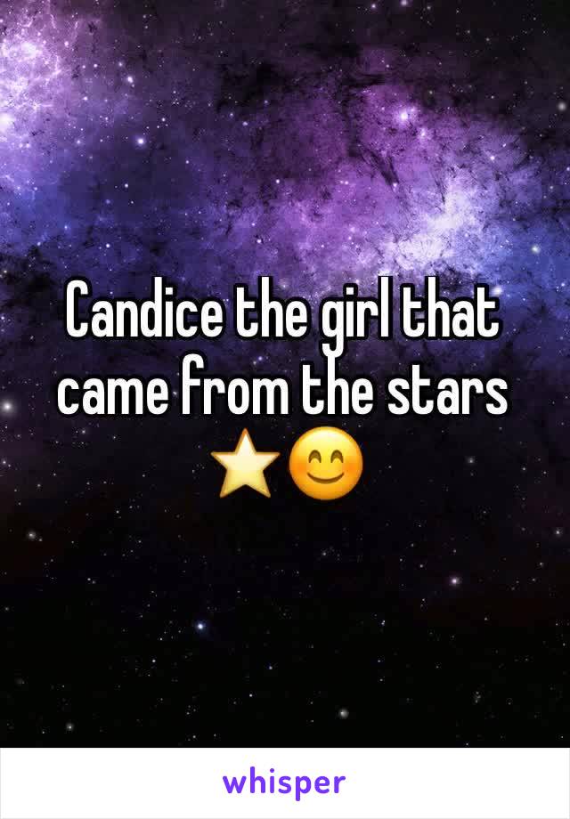 Candice the girl that came from the stars ⭐️️😊
