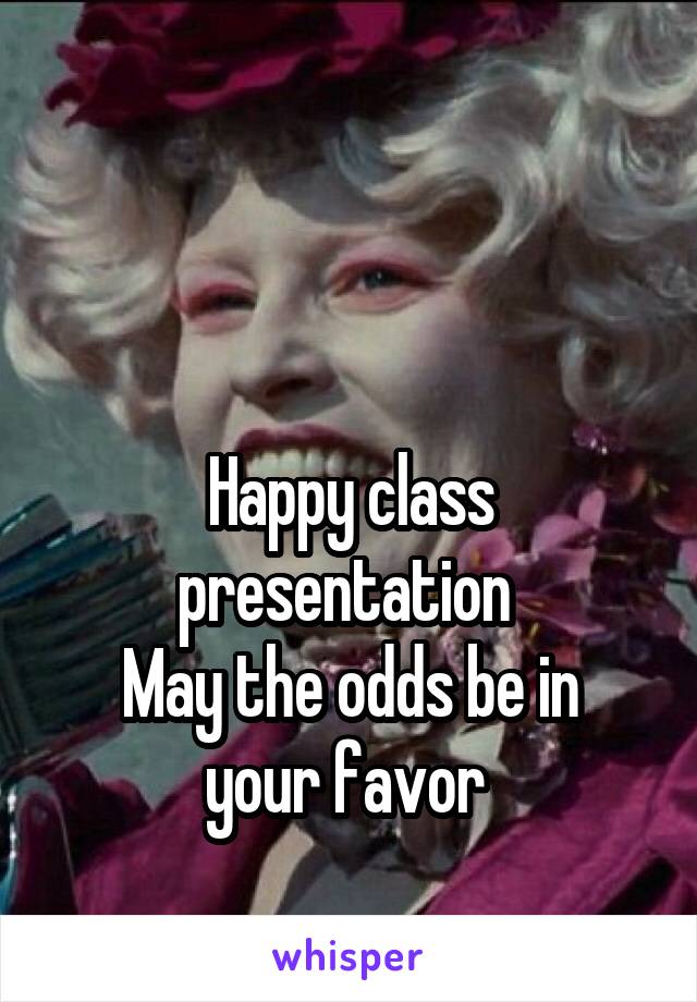 


Happy class presentation 
May the odds be in your favor 