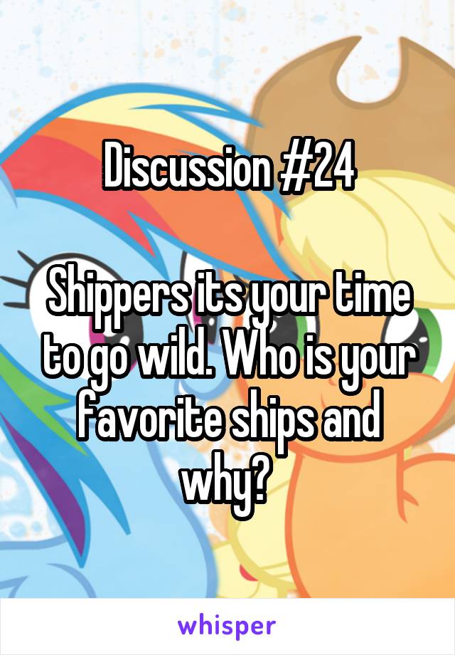 Discussion #24

Shippers its your time to go wild. Who is your favorite ships and why? 