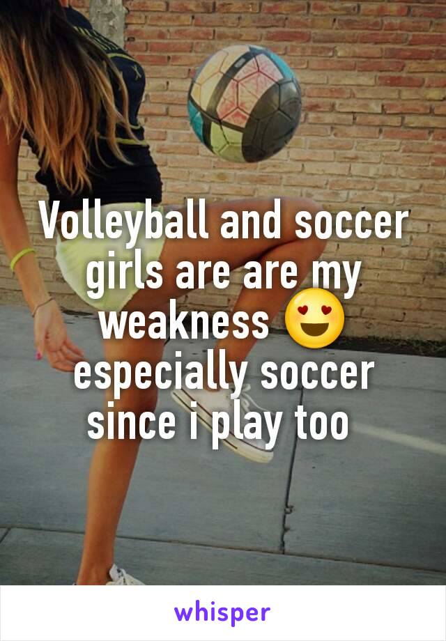 Volleyball and soccer girls are are my weakness 😍 especially soccer since i play too 