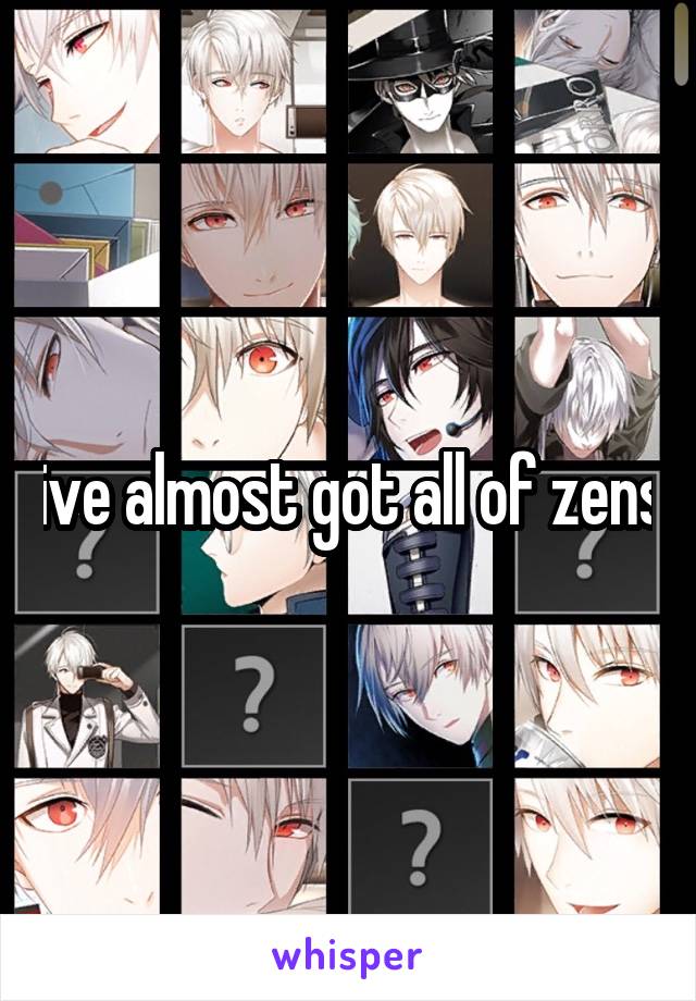 ive almost got all of zens