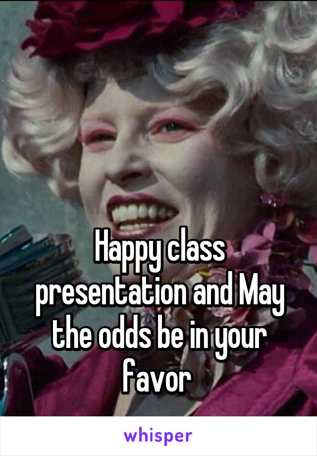 



Happy class presentation and May the odds be in your favor 