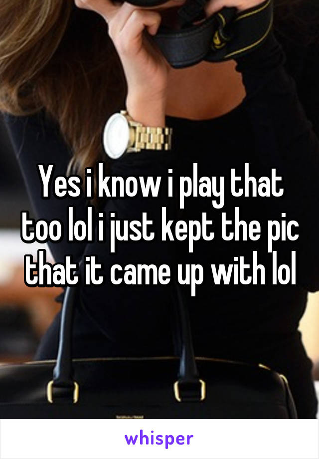 Yes i know i play that too lol i just kept the pic that it came up with lol