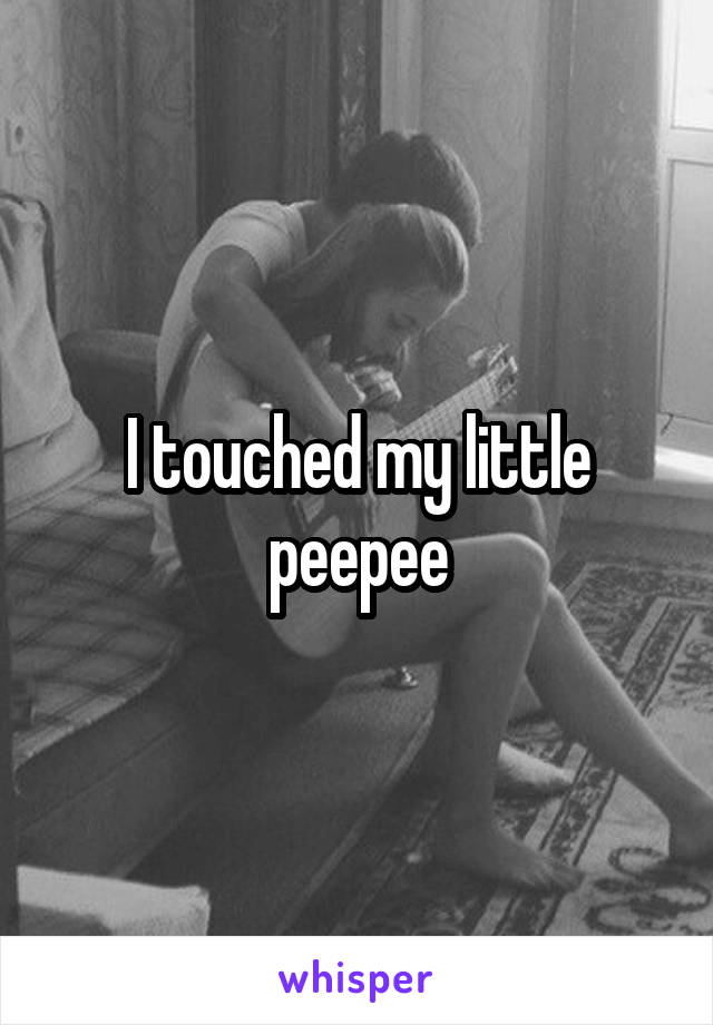 I touched my little peepee
