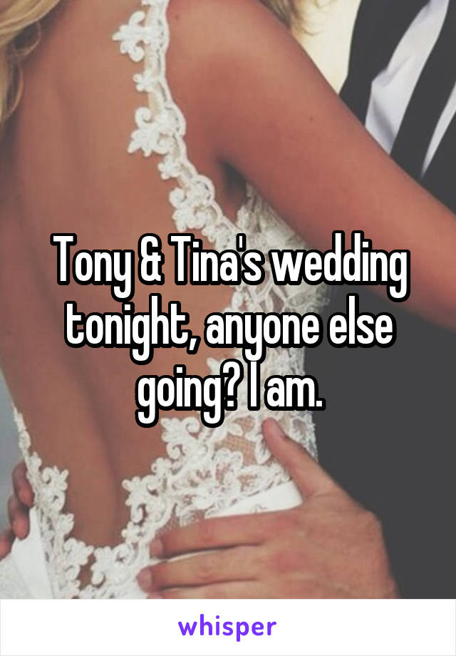 Tony & Tina's wedding tonight, anyone else going? I am.