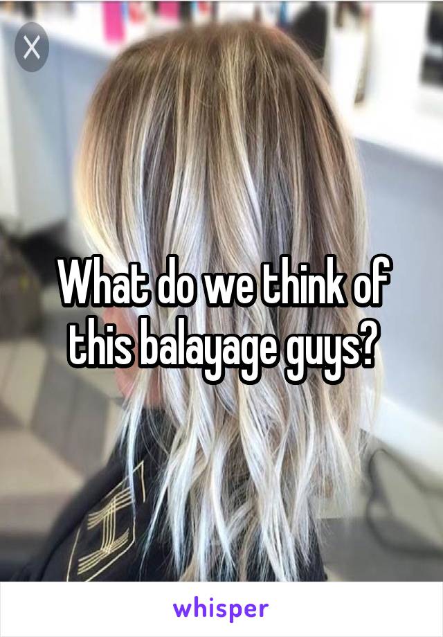 What do we think of this balayage guys?