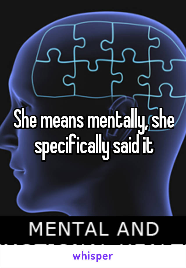 She means mentally, she specifically said it