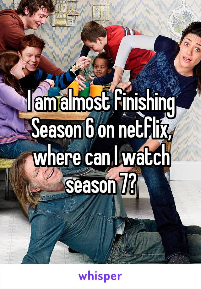 I am almost finishing Season 6 on netflix, where can I watch season 7?