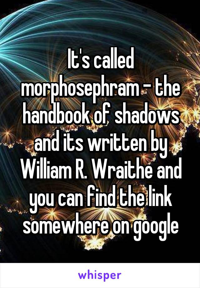 It's called morphosephram - the handbook of shadows and its written by William R. Wraithe and you can find the link somewhere on google