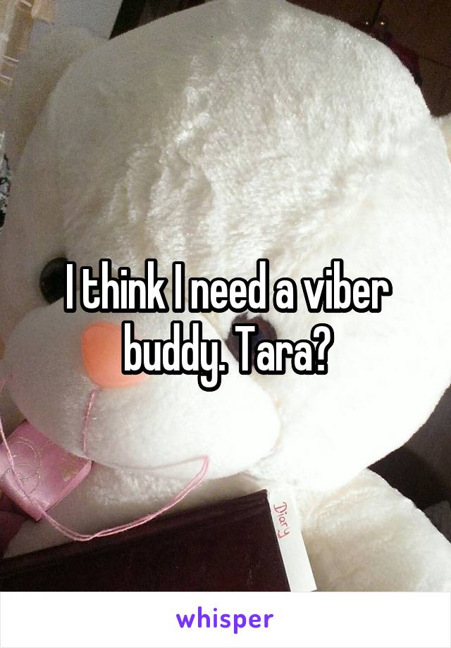 I think I need a viber buddy. Tara?