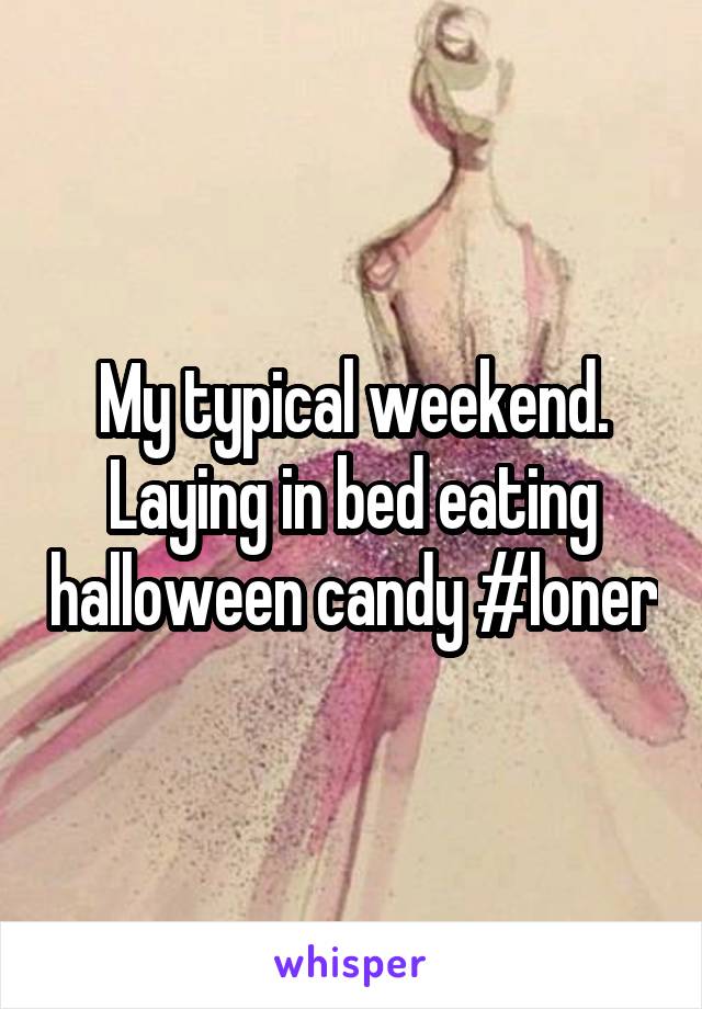 My typical weekend. Laying in bed eating halloween candy #loner
