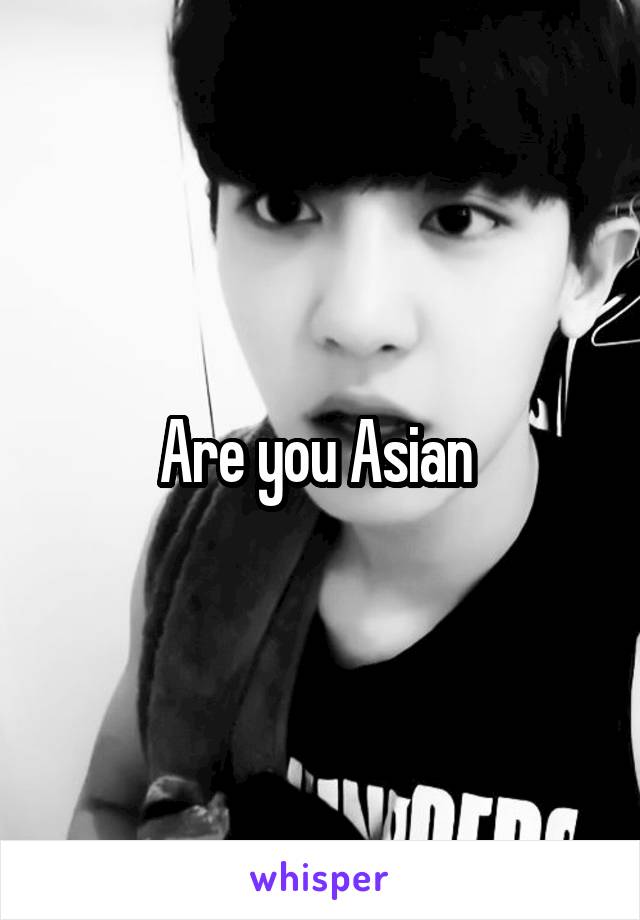 Are you Asian 