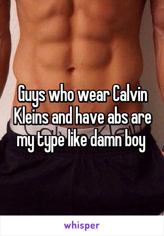 Guys who wear Calvin Kleins and have abs are my type like damn boy 