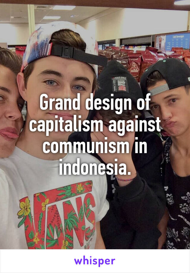 Grand design of capitalism against communism in indonesia.