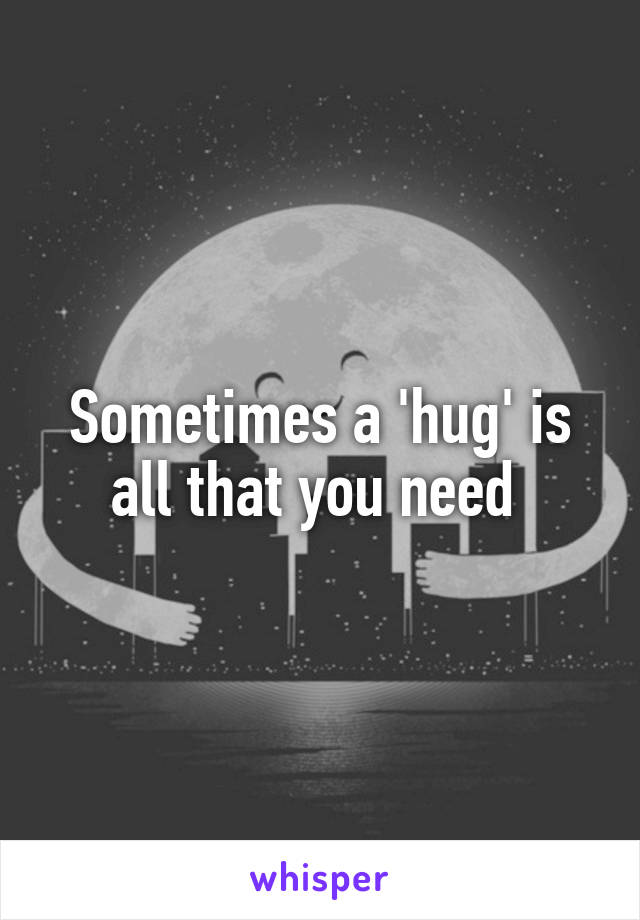 Sometimes a 'hug' is all that you need 