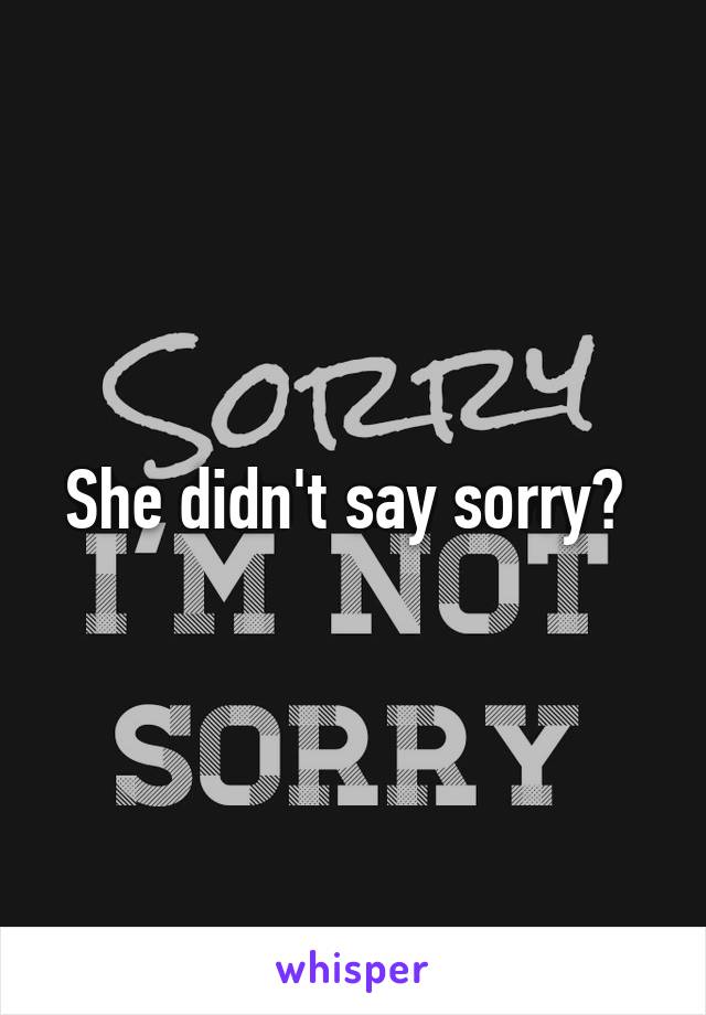 She didn't say sorry? 