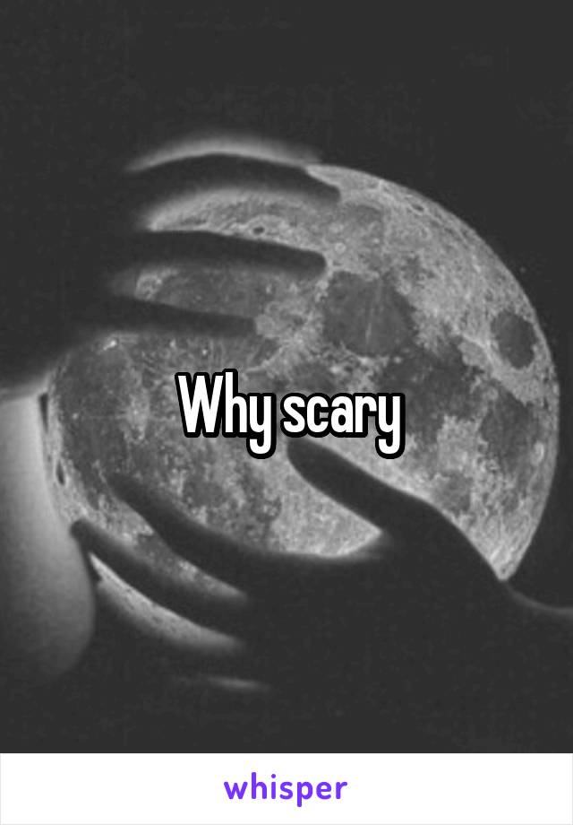 Why scary