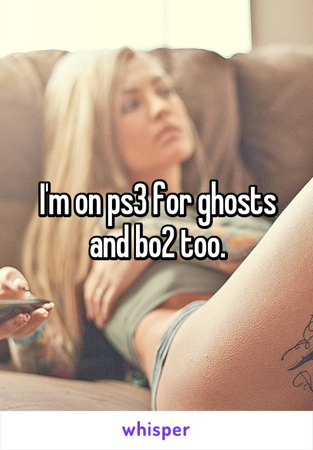 I'm on ps3 for ghosts and bo2 too.