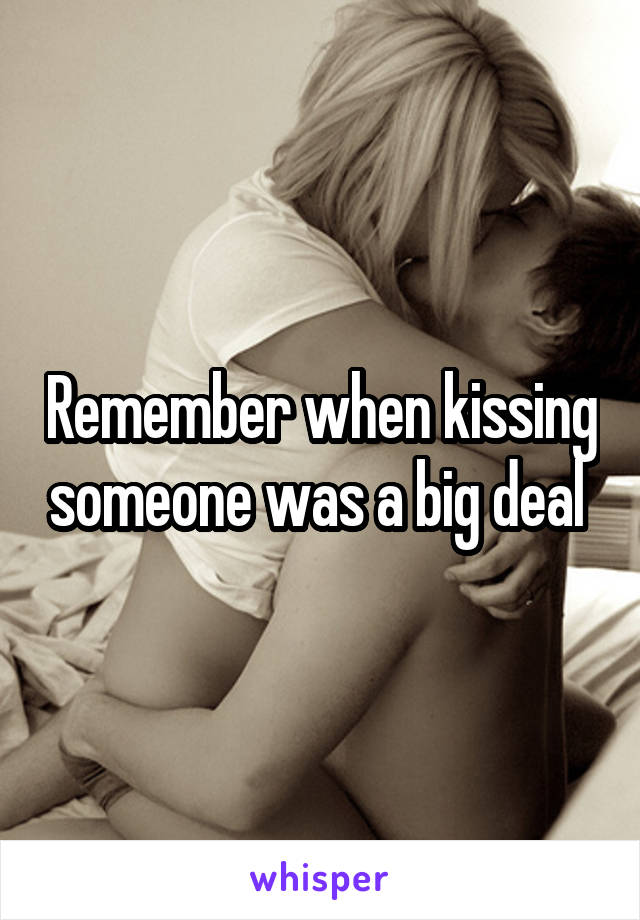 Remember when kissing someone was a big deal 