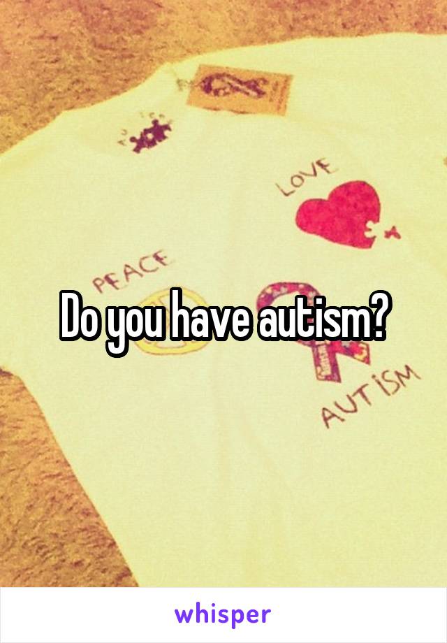 Do you have autism?