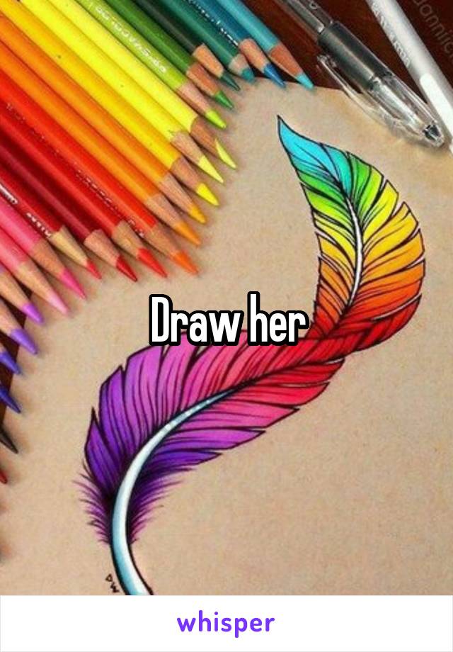 Draw her